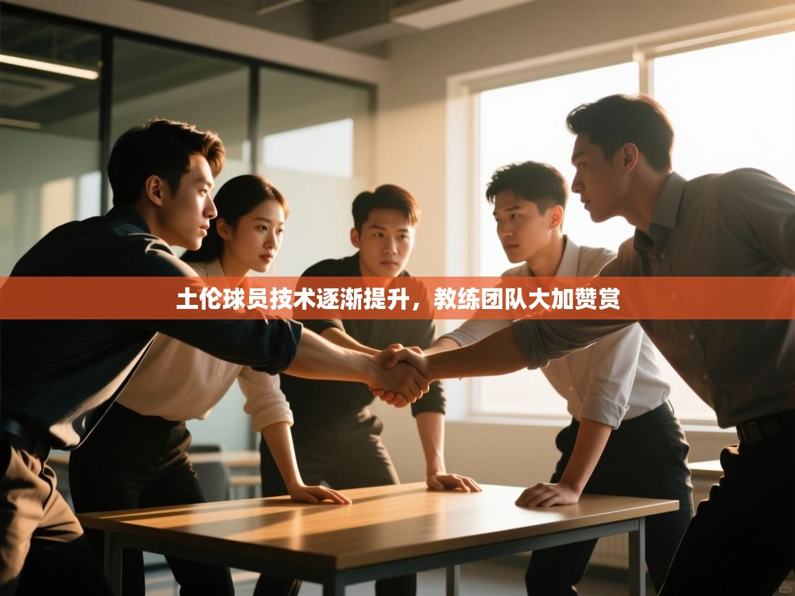 开云体育app下载安装免费-土伦球员技术逐渐提升，教练团队大加赞赏