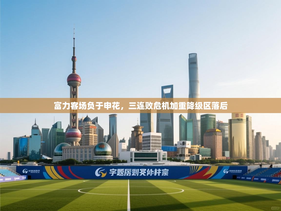 开云体育直播平台-富力客场负于申花，三连败危机加重降级区落后  第2张