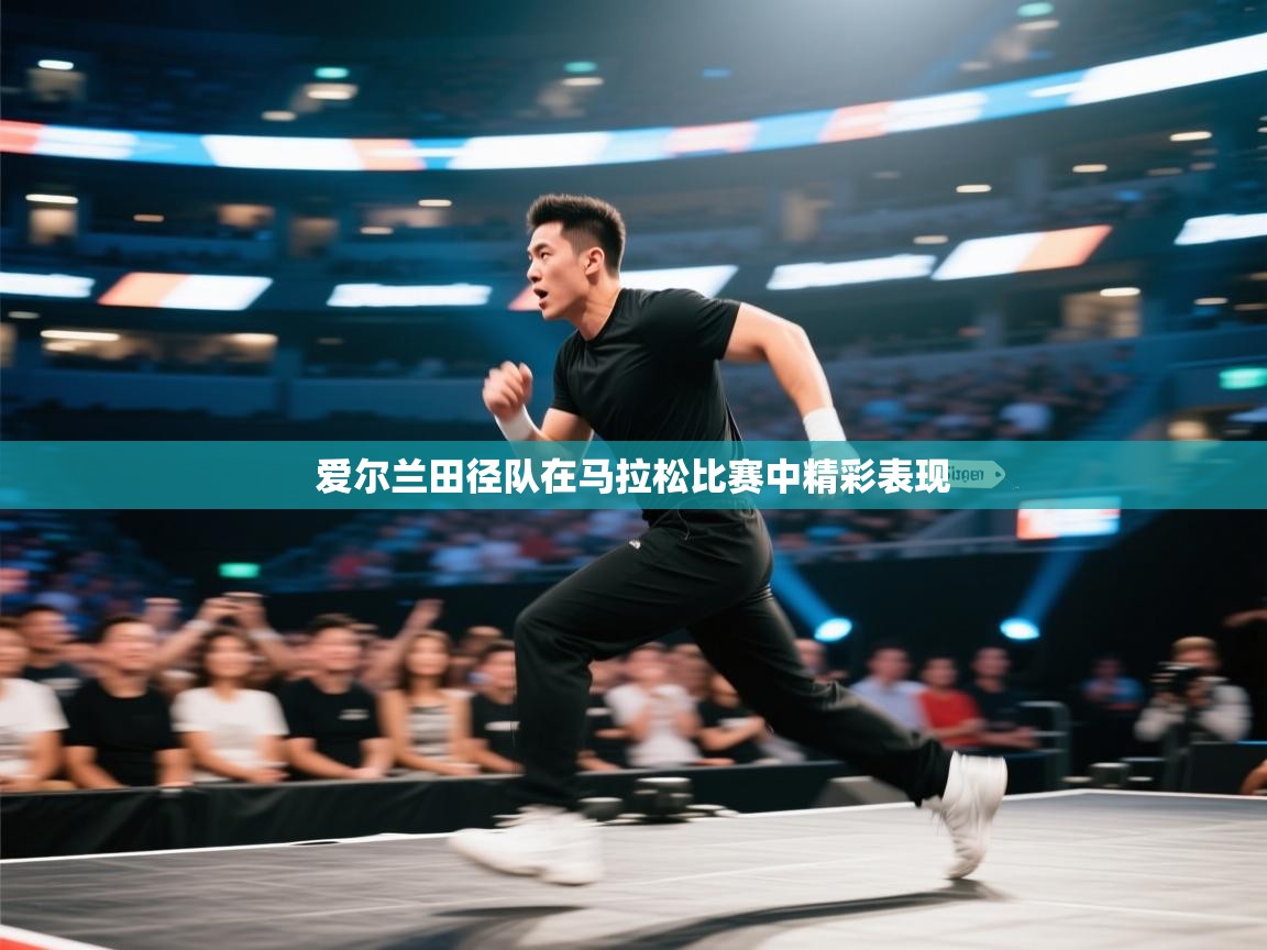 开云登录-爱尔兰田径队在马拉松比赛中精彩表现