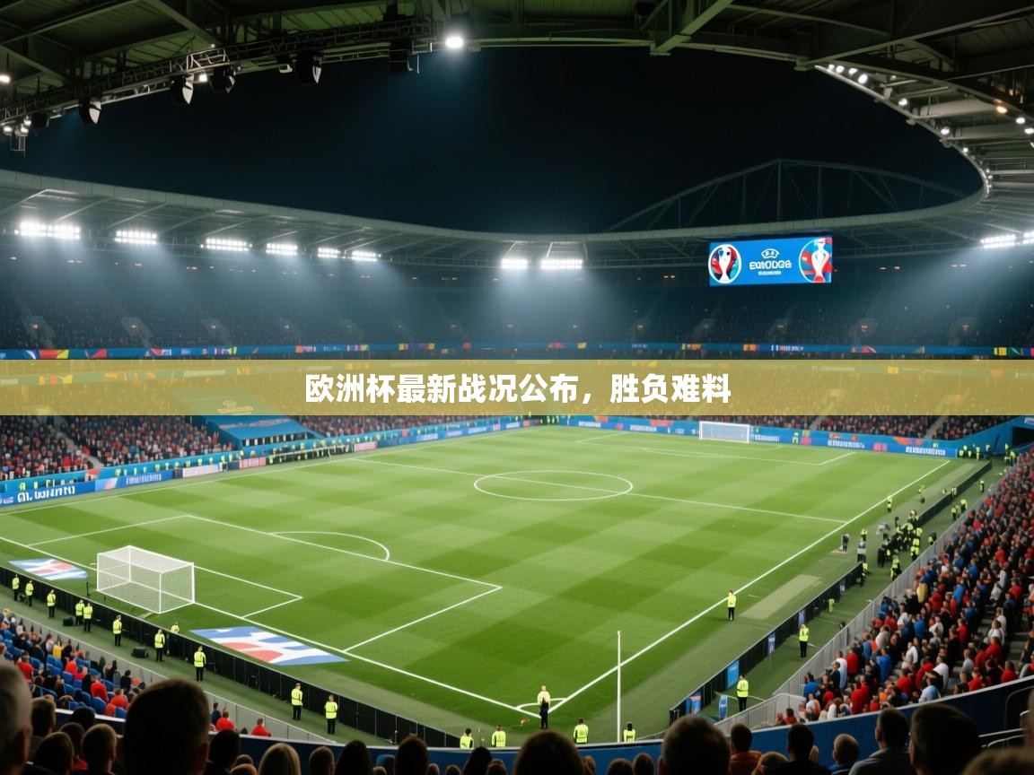 云开体育官网入口登录网页-欧洲杯最新战况公布，胜负难料